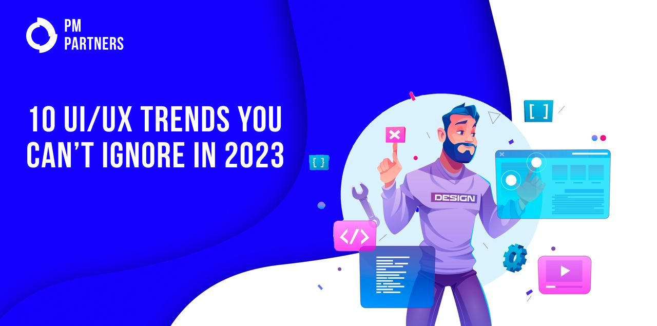 UI/UX Design Trends You Can’t Ignore in 2023. Top 10 Review by PM Partners
