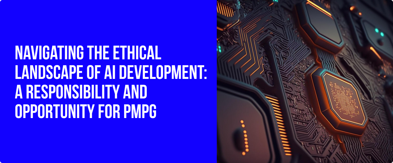 Navigating the Ethical Landscape of AI Development: A Responsibility and Opportunity for PMPG